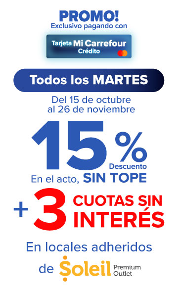 Exclusivo con Tarjeta Mi Carrefour crédito, 15% de descuento Y 3 CUOTAS SIN INTERÉS en LOCALES SELECCIONADOS DE SOLEIL PREMIUM OUTLET. Todos los martes hasta el 26 de noviembre